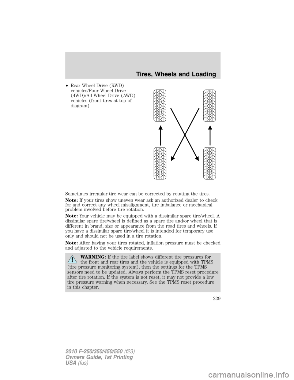FORD SUPER DUTY 2010 2.G Owners Manual •Rear Wheel Drive (RWD)
vehicles/Four Wheel Drive
(4WD)/All Wheel Drive (AWD)
vehicles (front tires at top of
diagram)
Sometimes irregular tire wear can be corrected by rotating the tires.
Note:If y FORD SUPER DUTY 2010 2.G Owners Manual •Rear Wheel Drive (RWD)
vehicles/Four Wheel Drive
(4WD)/All Wheel Drive (AWD)
vehicles (front tires at top of
diagram)
Sometimes irregular tire wear can be corrected by rotating the tires.
Note:If y