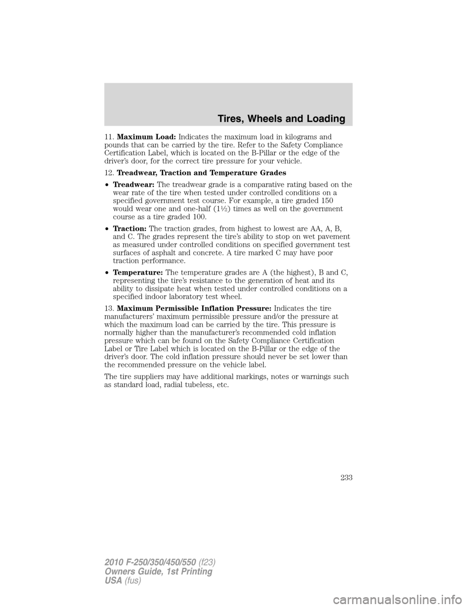 FORD SUPER DUTY 2010 2.G Owners Manual 11.Maximum Load:Indicates the maximum load in kilograms and
pounds that can be carried by the tire. Refer to the Safety Compliance
Certification Label, which is located on the B-Pillar or the edge of FORD SUPER DUTY 2010 2.G Owners Manual 11.Maximum Load:Indicates the maximum load in kilograms and
pounds that can be carried by the tire. Refer to the Safety Compliance
Certification Label, which is located on the B-Pillar or the edge of
