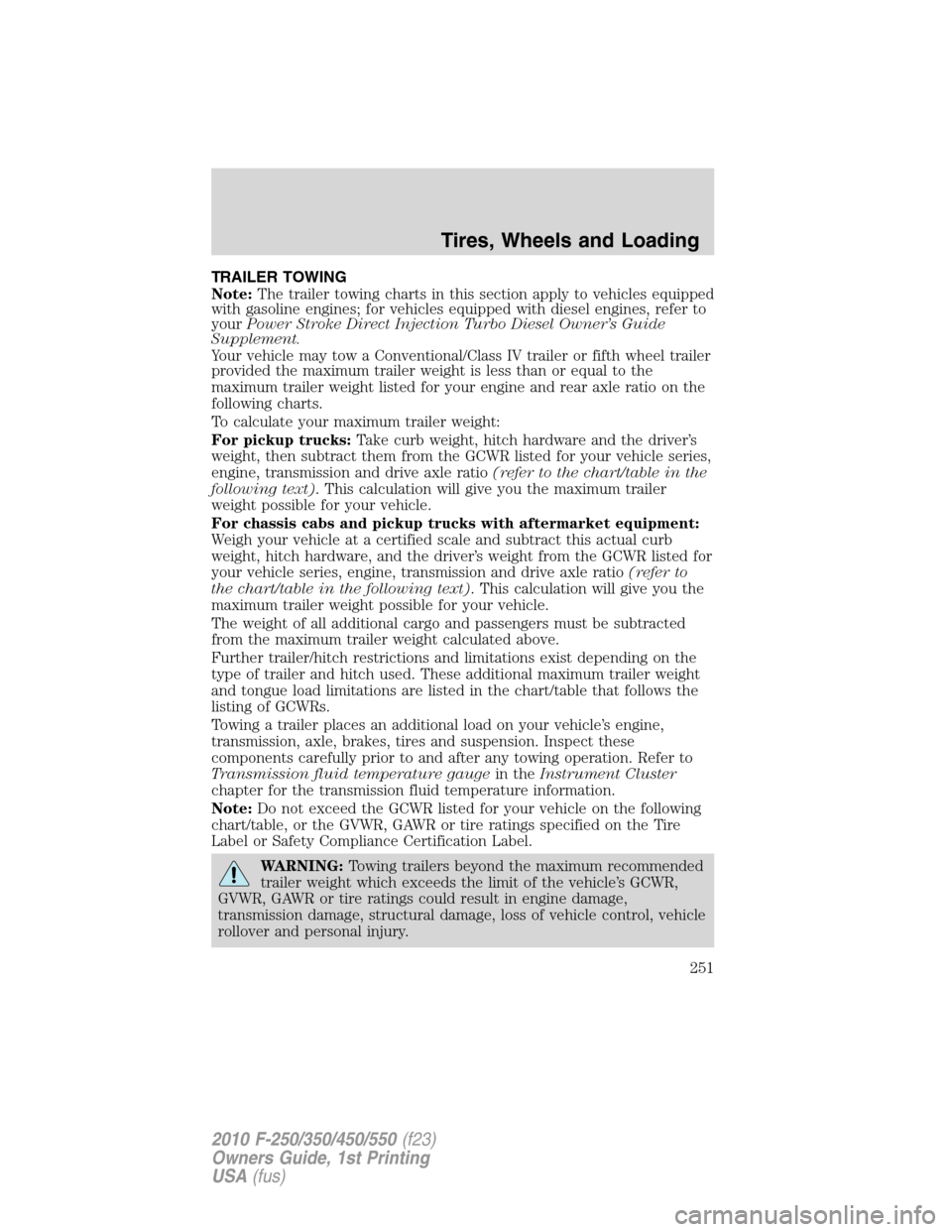 FORD SUPER DUTY 2010 2.G Owners Manual TRAILER TOWING
Note:The trailer towing charts in this section apply to vehicles equipped
with gasoline engines; for vehicles equipped with diesel engines, refer to
yourPower Stroke Direct Injection Tu FORD SUPER DUTY 2010 2.G Owners Manual TRAILER TOWING
Note:The trailer towing charts in this section apply to vehicles equipped
with gasoline engines; for vehicles equipped with diesel engines, refer to
yourPower Stroke Direct Injection Tu