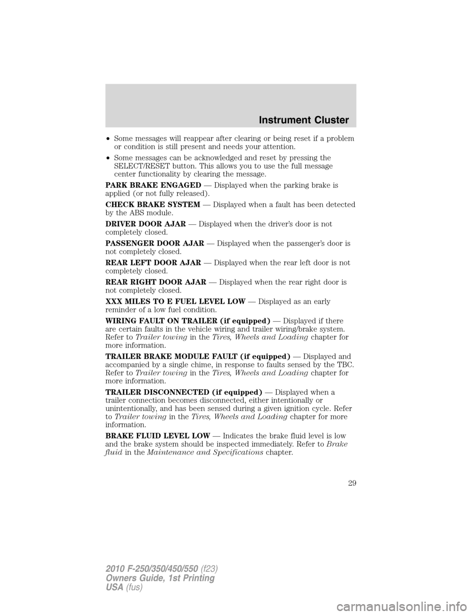 FORD SUPER DUTY 2010 2.G Owners Manual •Some messages will reappear after clearing or being reset if a problem
or condition is still present and needs your attention.
•Some messages can be acknowledged and reset by pressing the
SELECT/