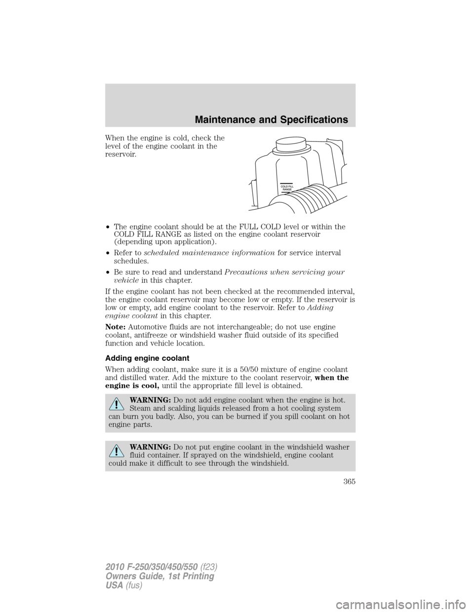 FORD SUPER DUTY 2010 2.G Owners Manual When the engine is cold, check the
level of the engine coolant in the
reservoir.
•The engine coolant should be at the FULL COLD level or within the
COLD FILL RANGE as listed on the engine coolant re FORD SUPER DUTY 2010 2.G Owners Manual When the engine is cold, check the
level of the engine coolant in the
reservoir.
•The engine coolant should be at the FULL COLD level or within the
COLD FILL RANGE as listed on the engine coolant re