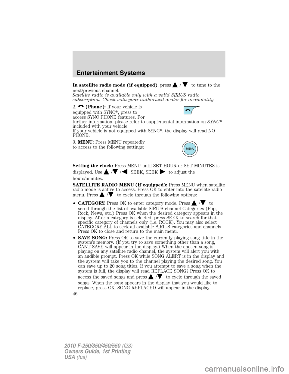 FORD SUPER DUTY 2010 2.G Owners Manual In satellite radio mode (if equipped), press/to tune to the
next/previous channel.
Satellite radio is available only with a valid SIRIUS radio
subscription. Check with your authorized dealer for avail