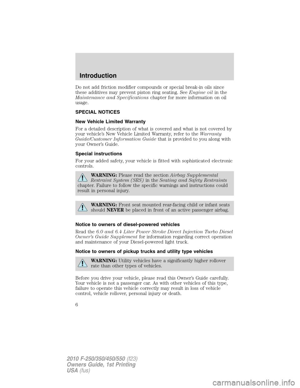 FORD SUPER DUTY 2010 2.G Owners Manual Do not add friction modifier compounds or special break-in oils since
these additives may prevent piston ring seating. SeeEngine oilin the
Maintenance and Specificationschapter for more information on FORD SUPER DUTY 2010 2.G Owners Manual Do not add friction modifier compounds or special break-in oils since
these additives may prevent piston ring seating. SeeEngine oilin the
Maintenance and Specificationschapter for more information on