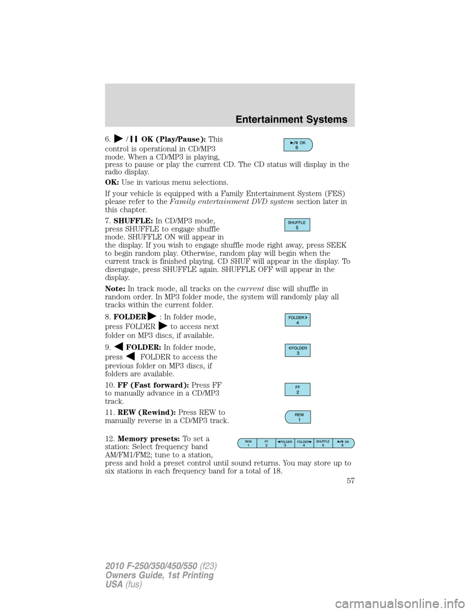 FORD SUPER DUTY 2010 2.G Owners Manual 6./OK (Play/Pause):This
control is operational in CD/MP3
mode. When a CD/MP3 is playing,
press to pause or play the current CD. The CD status will display in the
radio display.
OK:Use in various menu 