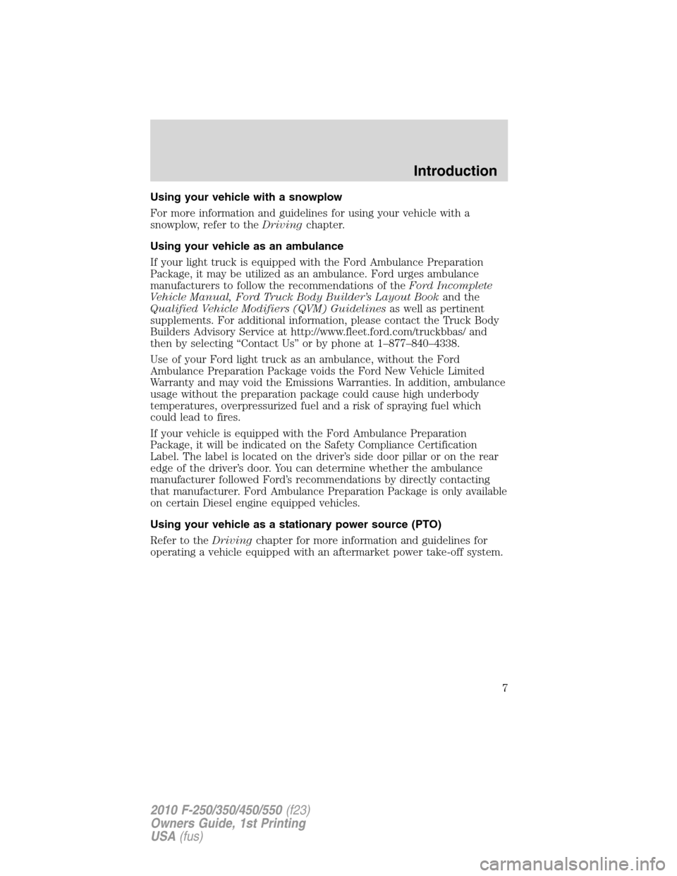 FORD SUPER DUTY 2010 2.G Owners Manual Using your vehicle with a snowplow
For more information and guidelines for using your vehicle with a
snowplow, refer to theDrivingchapter.
Using your vehicle as an ambulance
If your light truck is equ FORD SUPER DUTY 2010 2.G Owners Manual Using your vehicle with a snowplow
For more information and guidelines for using your vehicle with a
snowplow, refer to theDrivingchapter.
Using your vehicle as an ambulance
If your light truck is equ