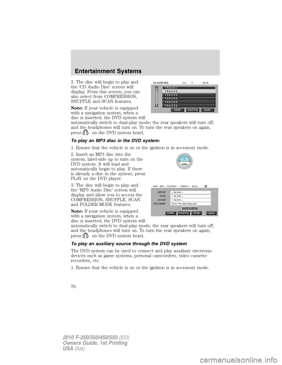 FORD SUPER DUTY 2010 2.G Owners Manual 3. The disc will begin to play and
the ‘CD Audio Disc’ screen will
display. From this screen, you can
also select from COMPRESSION,
SHUFFLE and SCAN features.
Note:If your vehicle is equipped
with