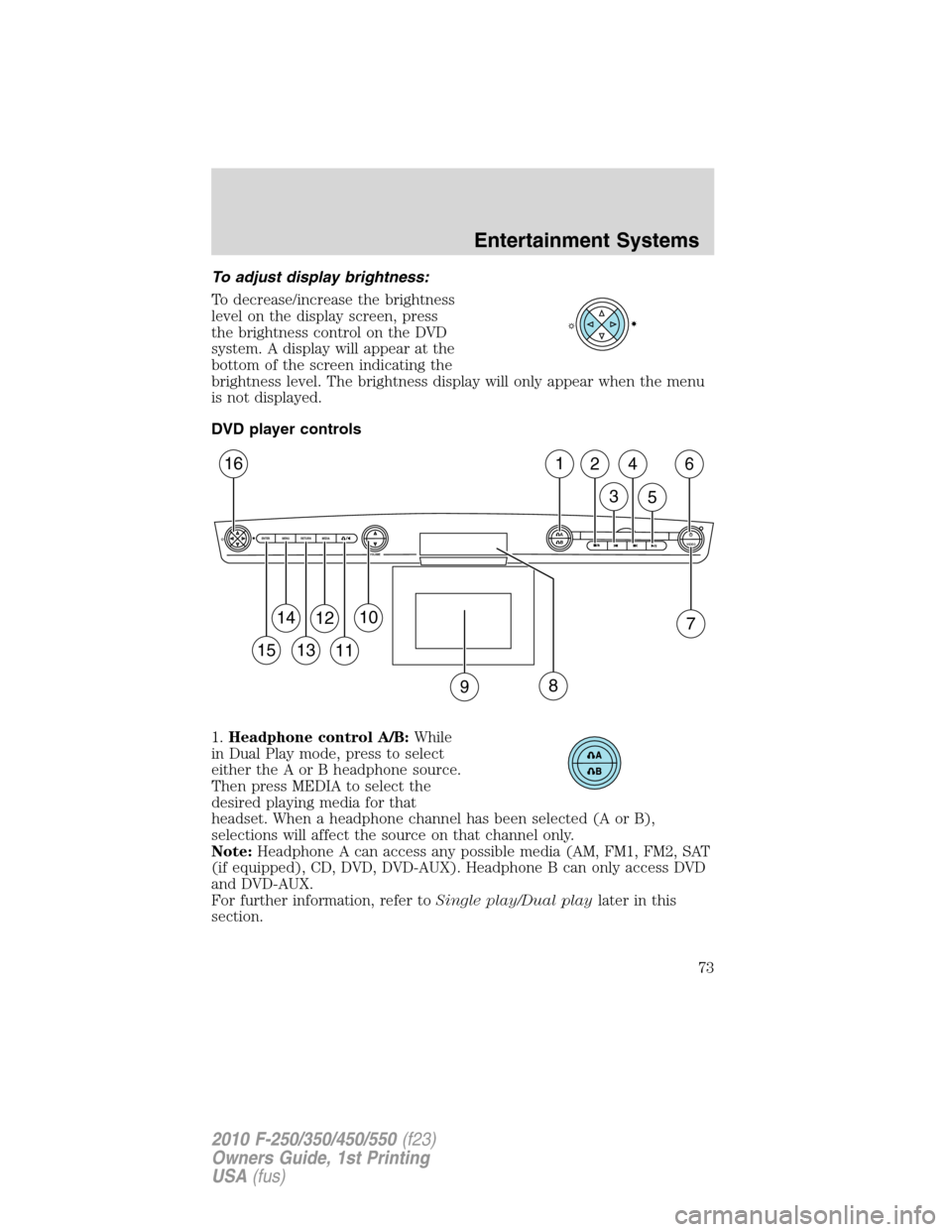FORD SUPER DUTY 2010 2.G Owners Manual To adjust display brightness:
To decrease/increase the brightness
level on the display screen, press
the brightness control on the DVD
system. A display will appear at the
bottom of the screen indicat