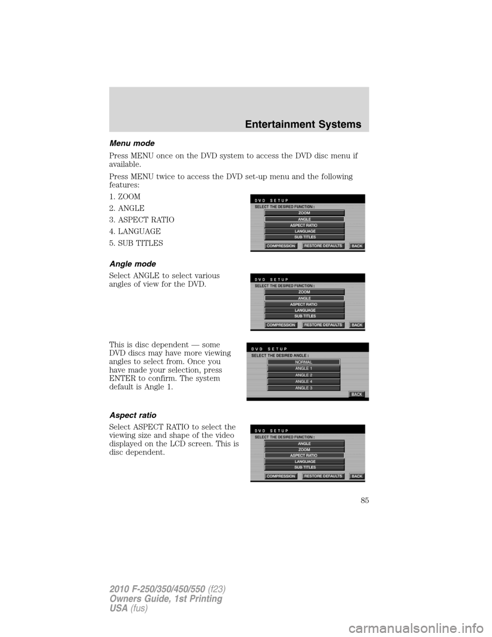 FORD SUPER DUTY 2010 2.G Owners Manual Menu mode
Press MENU once on the DVD system to access the DVD disc menu if
available.
Press MENU twice to access the DVD set-up menu and the following
features:
1. ZOOM
2. ANGLE
3. ASPECT RATIO
4. LAN