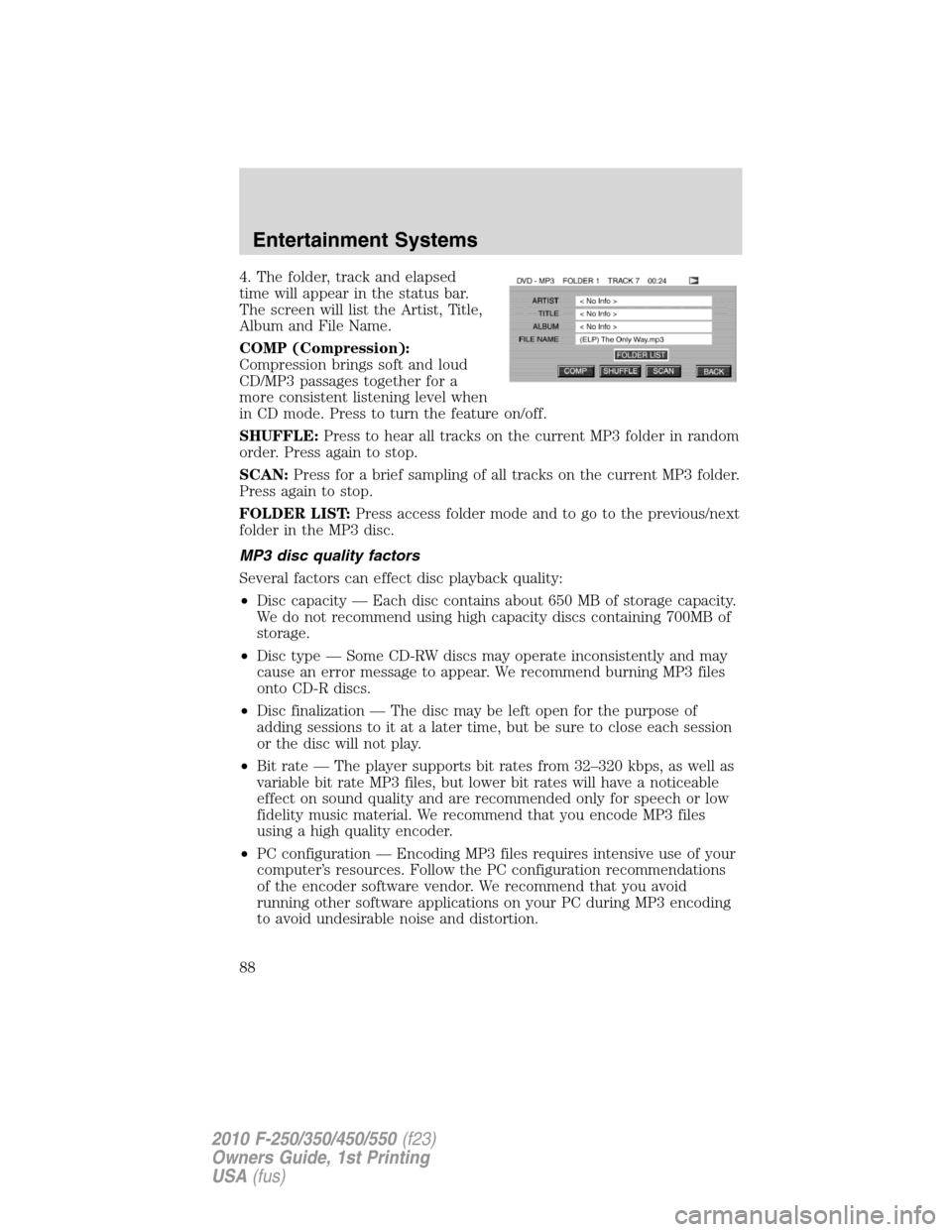FORD SUPER DUTY 2010 2.G Owners Manual 4. The folder, track and elapsed
time will appear in the status bar.
The screen will list the Artist, Title,
Album and File Name.
COMP (Compression):
Compression brings soft and loud
CD/MP3 passages t