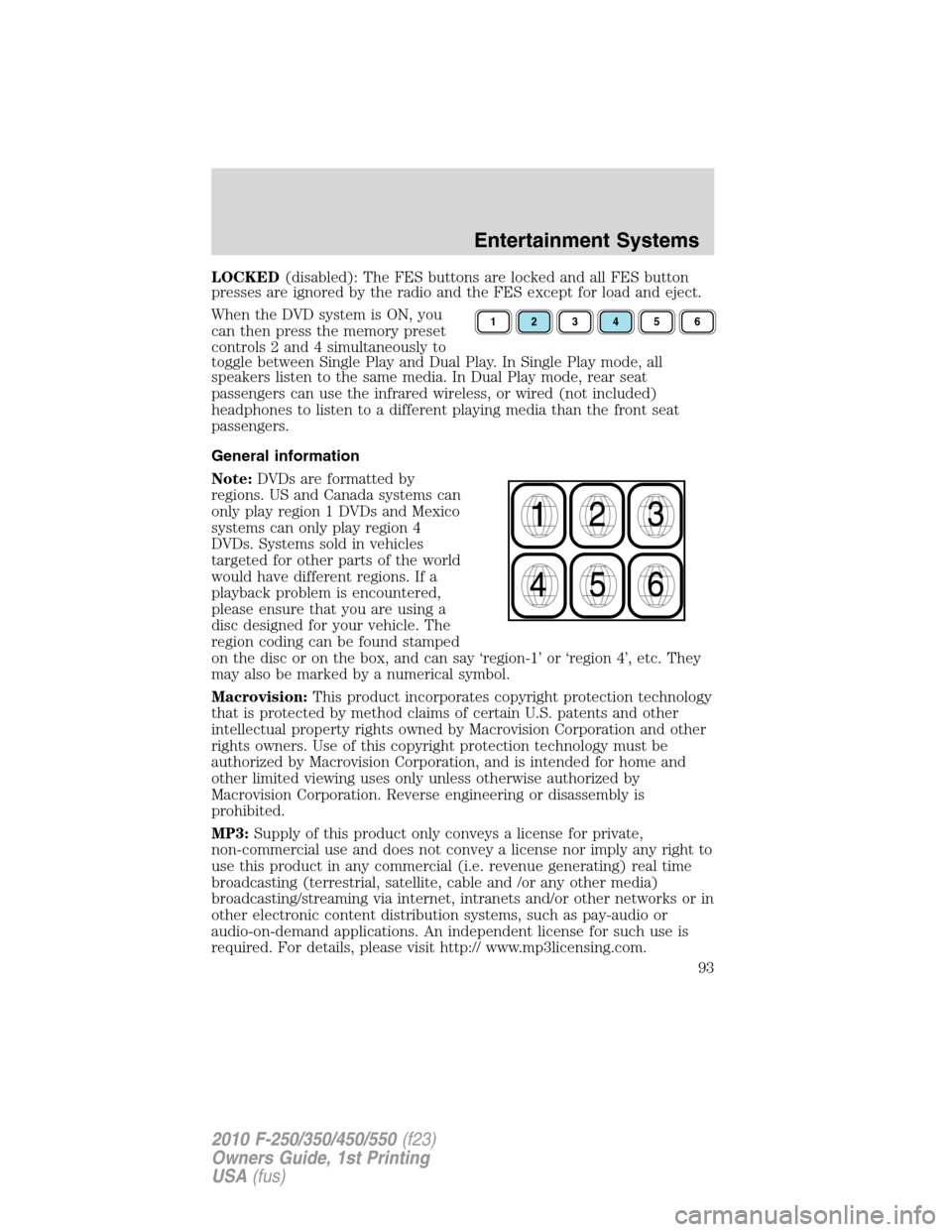 FORD SUPER DUTY 2010 2.G Owners Manual LOCKED(disabled): The FES buttons are locked and all FES button
presses are ignored by the radio and the FES except for load and eject.
When the DVD system is ON, you
can then press the memory preset
