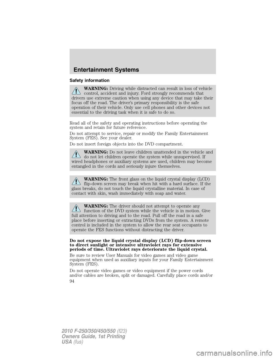 FORD SUPER DUTY 2010 2.G Owners Manual Safety information
WARNING:Driving while distracted can result in loss of vehicle
control, accident and injury. Ford strongly recommends that
drivers use extreme caution when using any device that may