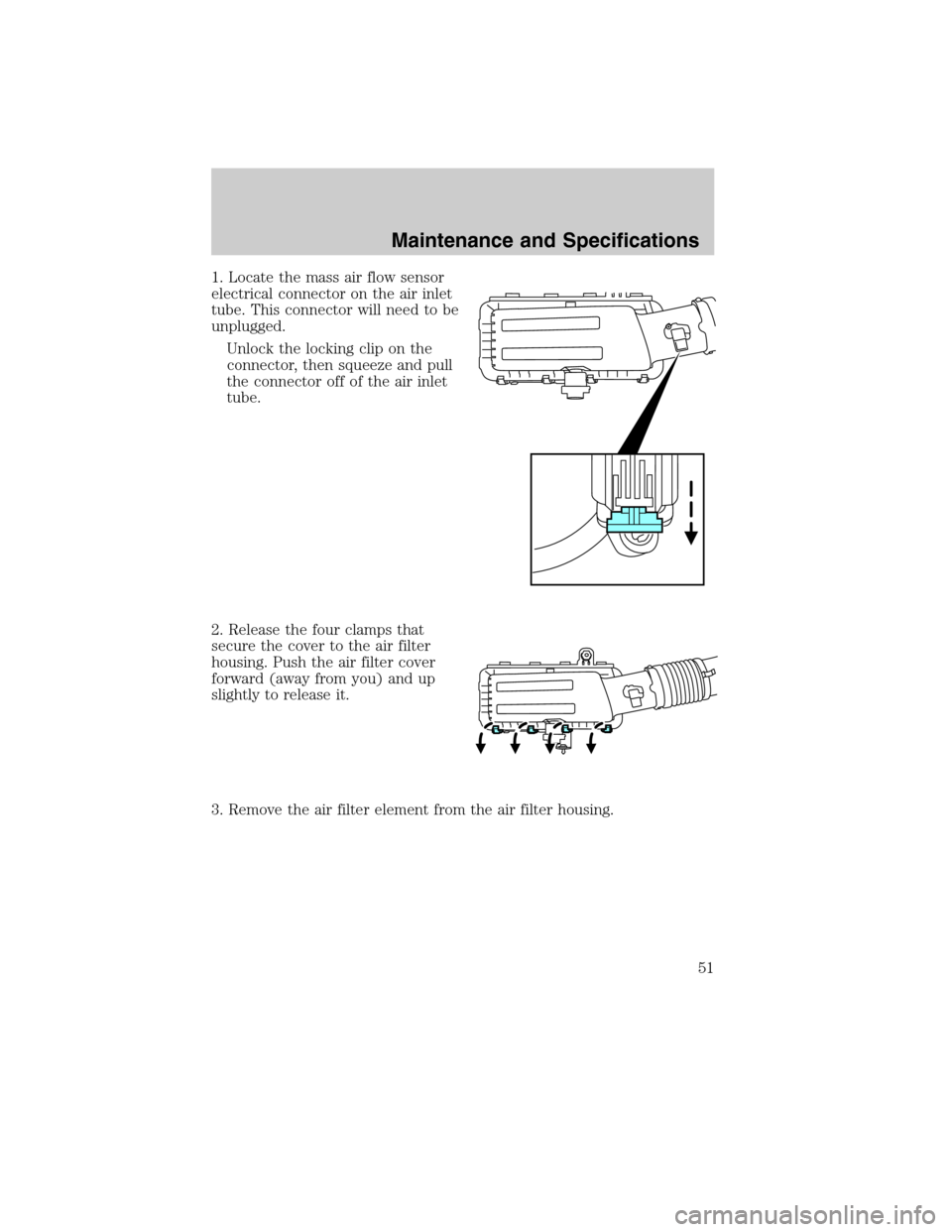 FORD SUPER DUTY 2011 3.G Diesel Supplement Manual 1. Locate the mass air flow sensor
electrical connector on the air inlet
tube. This connector will need to be
unplugged.
Unlock the locking clip on the
connector, then squeeze and pull
the connector o