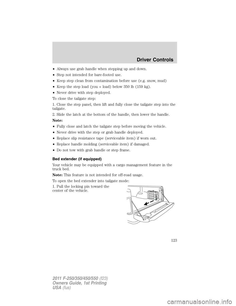FORD SUPER DUTY 2011 3.G Owners Manual •Always use grab handle when stepping up and down.
•Step not intended for bare-footed use.
•Keep step clean from contamination before use (e.g. snow, mud)
•Keep the step load (you + load) belo FORD SUPER DUTY 2011 3.G Owners Manual •Always use grab handle when stepping up and down.
•Step not intended for bare-footed use.
•Keep step clean from contamination before use (e.g. snow, mud)
•Keep the step load (you + load) belo