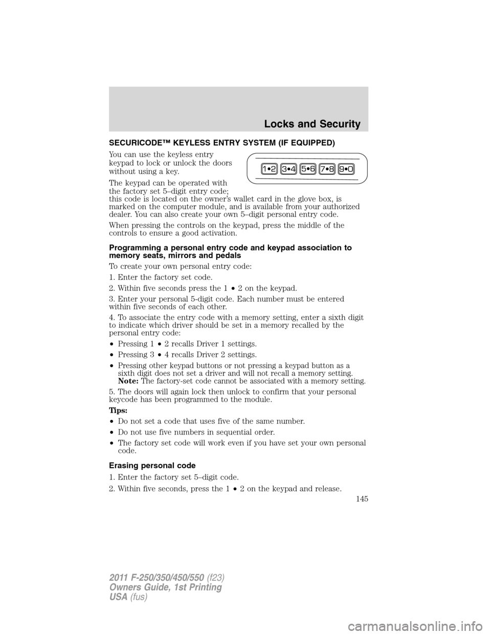 FORD SUPER DUTY 2011 3.G Owners Manual SECURICODE™ KEYLESS ENTRY SYSTEM (IF EQUIPPED)
You can use the keyless entry
keypad to lock or unlock the doors
without using a key.
The keypad can be operated with
the factory set 5–digit entry c FORD SUPER DUTY 2011 3.G Owners Manual SECURICODE™ KEYLESS ENTRY SYSTEM (IF EQUIPPED)
You can use the keyless entry
keypad to lock or unlock the doors
without using a key.
The keypad can be operated with
the factory set 5–digit entry c