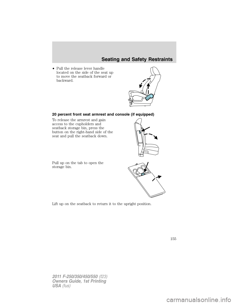 FORD SUPER DUTY 2011 3.G Owners Manual •Pull the release lever handle
located on the side of the seat up
to move the seatback forward or
backward.
20 percent front seat armrest and console (if equipped)
To release the armrest and gain
ac