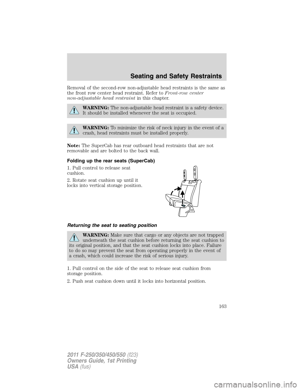 FORD SUPER DUTY 2011 3.G Owners Manual Removal of the second-row non-adjustable head restraints is the same as
the front row center head restraint. Refer toFront-row center
non-adjustable head restraintin this chapter.
WARNING:The non-adju FORD SUPER DUTY 2011 3.G Owners Manual Removal of the second-row non-adjustable head restraints is the same as
the front row center head restraint. Refer toFront-row center
non-adjustable head restraintin this chapter.
WARNING:The non-adju