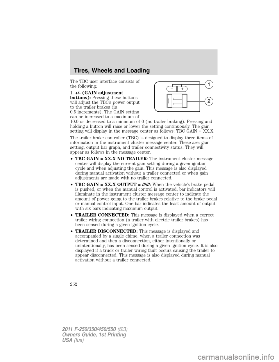 FORD SUPER DUTY 2011 3.G Owners Manual The TBC user interface consists of
the following:
1.+/- (GAIN adjustment
buttons):Pressing these buttons
will adjust the TBC’s power output
to the trailer brakes (in
0.5 increments). The GAIN settin