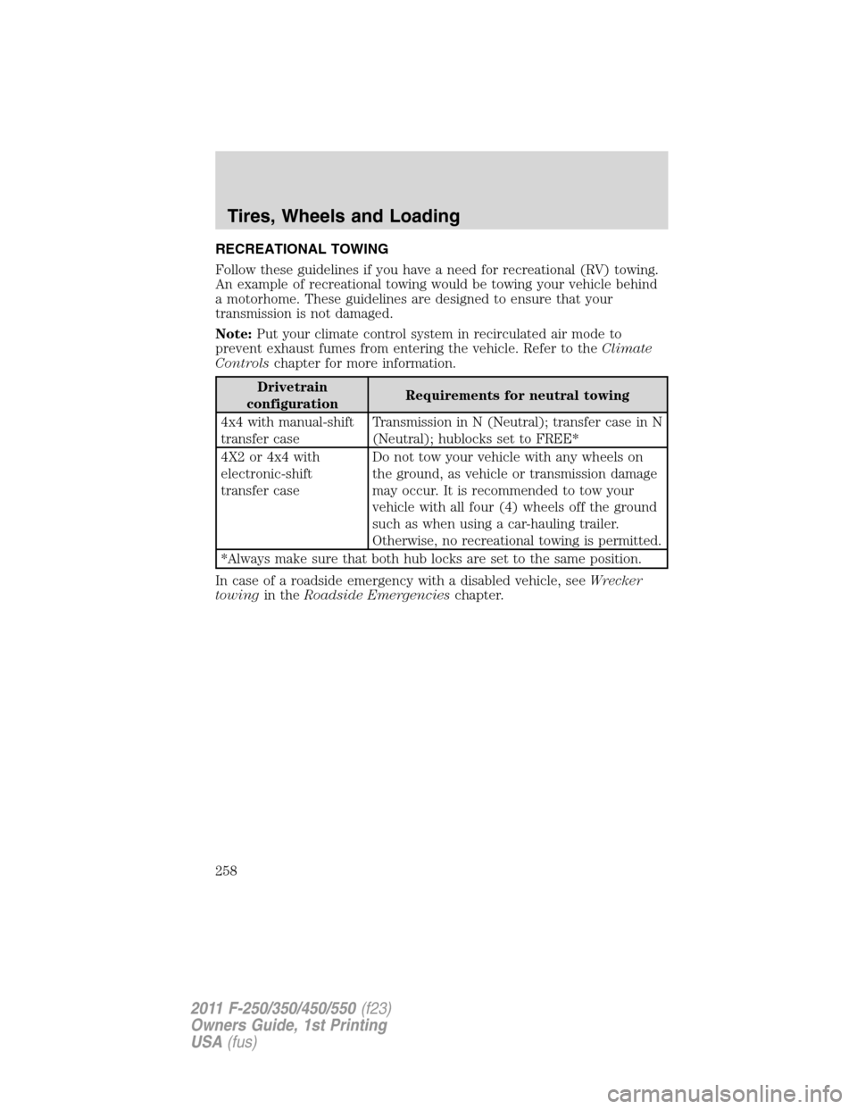 FORD SUPER DUTY 2011 3.G Owners Manual RECREATIONAL TOWING
Follow these guidelines if you have a need for recreational (RV) towing.
An example of recreational towing would be towing your vehicle behind
a motorhome. These guidelines are des