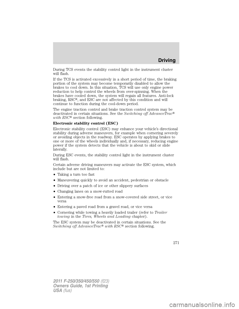 FORD SUPER DUTY 2011 3.G Owners Manual During TCS events the stability control light in the instrument cluster
will flash.
If the TCS is activated excessively in a short period of time, the braking
portion of the system may become temporar