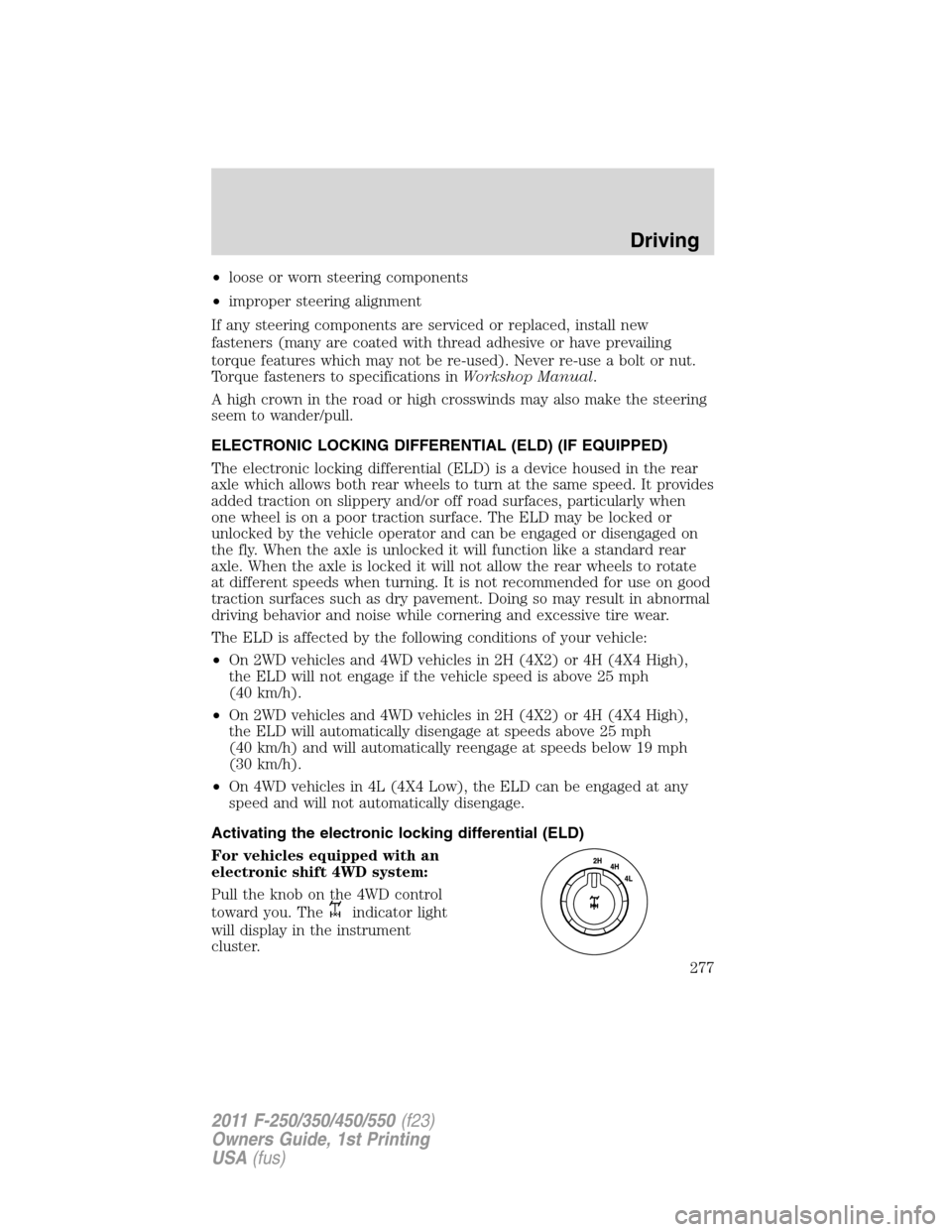 FORD SUPER DUTY 2011 3.G Owners Manual •loose or worn steering components
•improper steering alignment
If any steering components are serviced or replaced, install new
fasteners (many are coated with thread adhesive or have prevailing
