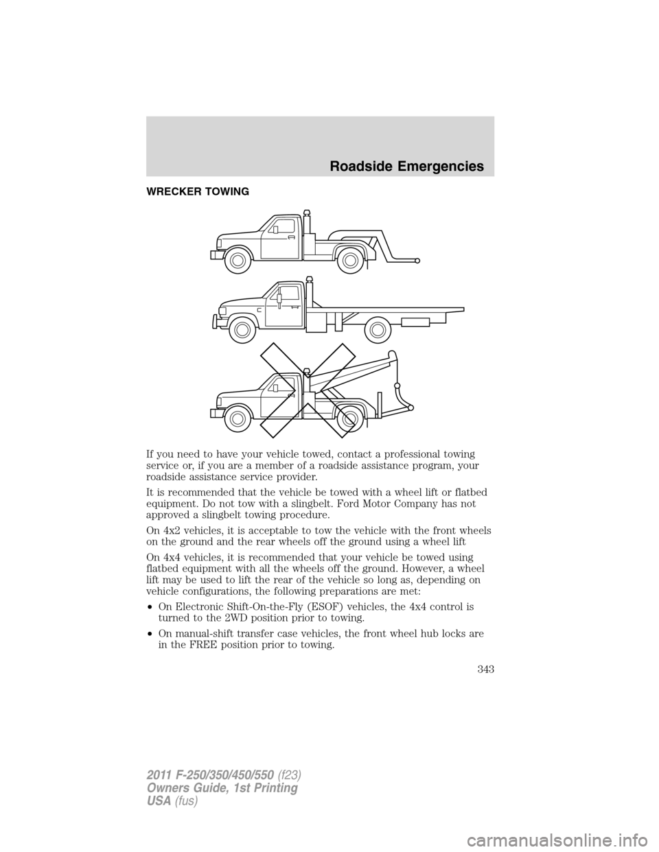 FORD SUPER DUTY 2011 3.G Owners Manual WRECKER TOWING
If you need to have your vehicle towed, contact a professional towing
service or, if you are a member of a roadside assistance program, your
roadside assistance service provider.
It is FORD SUPER DUTY 2011 3.G Owners Manual WRECKER TOWING
If you need to have your vehicle towed, contact a professional towing
service or, if you are a member of a roadside assistance program, your
roadside assistance service provider.
It is