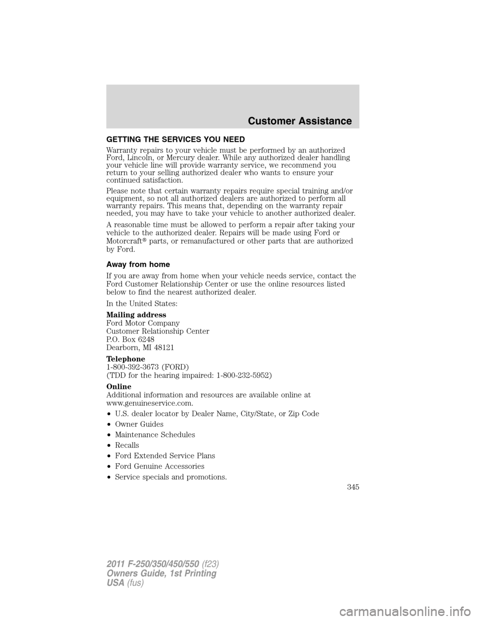 FORD SUPER DUTY 2011 3.G Owners Manual GETTING THE SERVICES YOU NEED
Warranty repairs to your vehicle must be performed by an authorized
Ford, Lincoln, or Mercury dealer. While any authorized dealer handling
your vehicle line will provide 