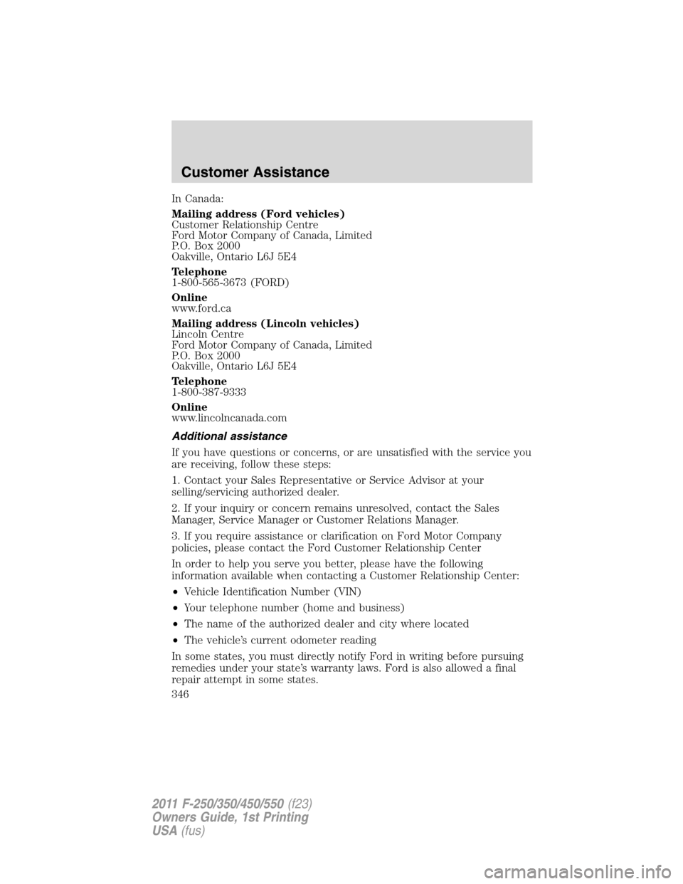 FORD SUPER DUTY 2011 3.G Owners Manual In Canada:
Mailing address (Ford vehicles)
Customer Relationship Centre
Ford Motor Company of Canada, Limited
P.O. Box 2000
Oakville, Ontario L6J 5E4
Telephone
1-800-565-3673 (FORD)
Online
www.ford.ca
