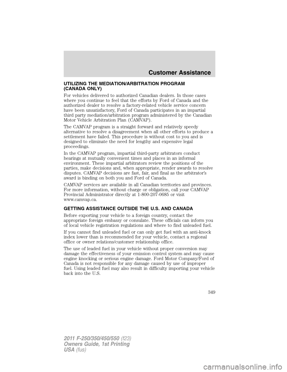 FORD SUPER DUTY 2011 3.G Owners Manual UTILIZING THE MEDIATION/ARBITRATION PROGRAM
(CANADA ONLY)
For vehicles delivered to authorized Canadian dealers. In those cases
where you continue to feel that the efforts by Ford of Canada and the
au
