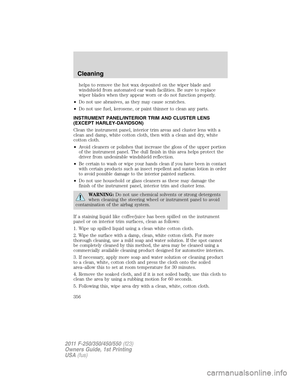 FORD SUPER DUTY 2011 3.G Owners Manual helps to remove the hot wax deposited on the wiper blade and
windshield from automated car wash facilities. Be sure to replace
wiper blades when they appear worn or do not function properly.
•Do not FORD SUPER DUTY 2011 3.G Owners Manual helps to remove the hot wax deposited on the wiper blade and
windshield from automated car wash facilities. Be sure to replace
wiper blades when they appear worn or do not function properly.
•Do not