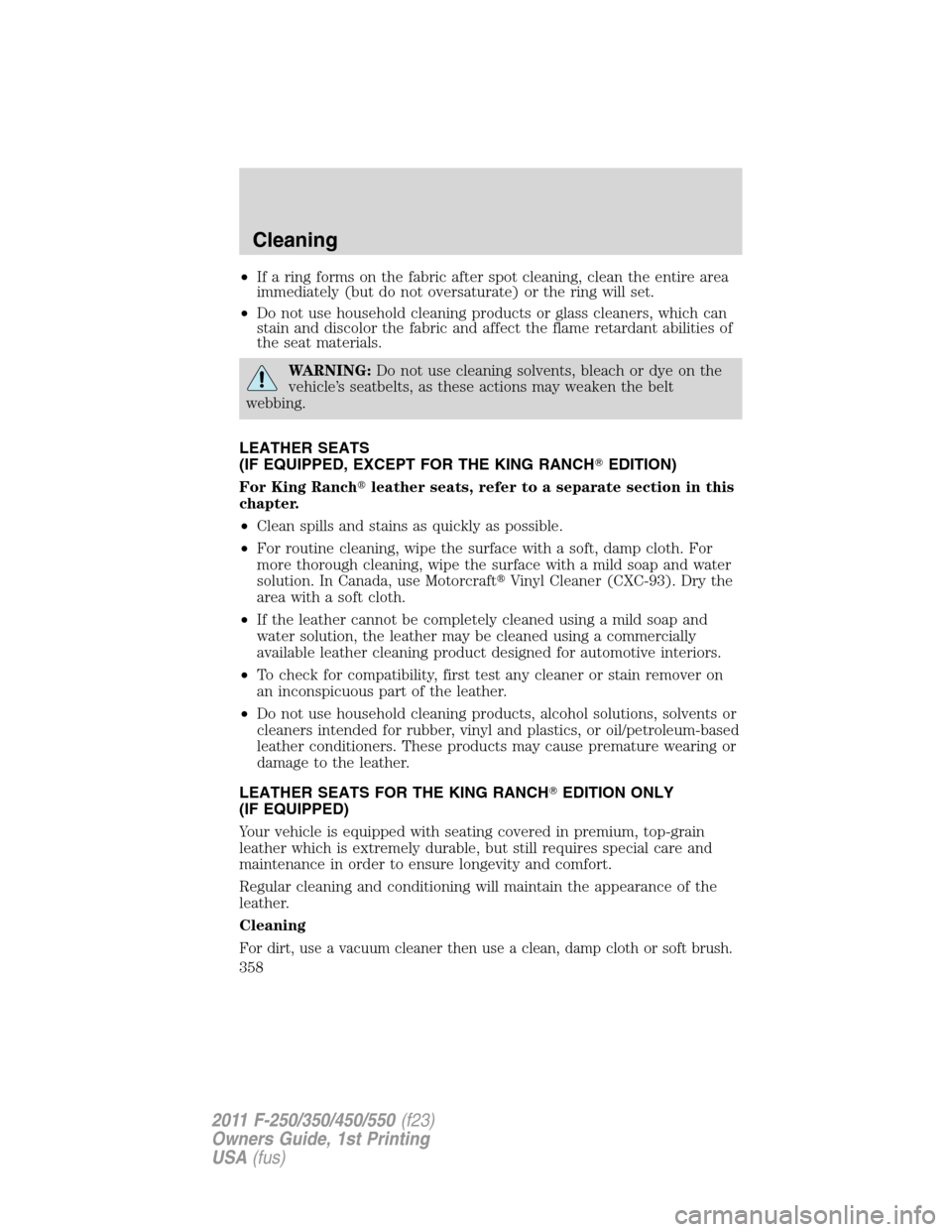FORD SUPER DUTY 2011 3.G Owners Manual •If a ring forms on the fabric after spot cleaning, clean the entire area
immediately (but do not oversaturate) or the ring will set.
•Do not use household cleaning products or glass cleaners, whi