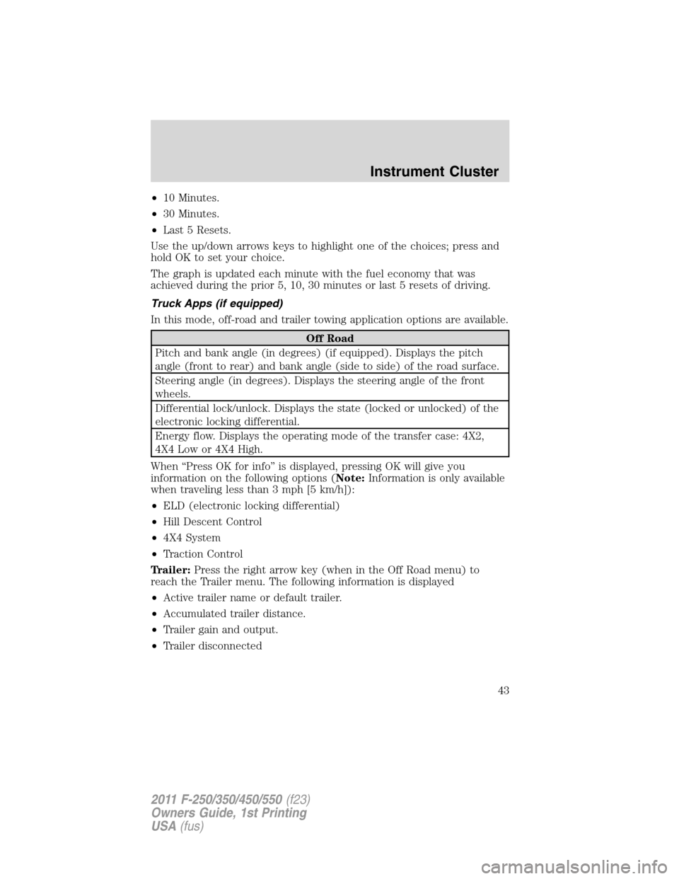 FORD SUPER DUTY 2011 3.G Owners Manual •10 Minutes.
•30 Minutes.
•Last 5 Resets.
Use the up/down arrows keys to highlight one of the choices; press and
hold OK to set your choice.
The graph is updated each minute with the fuel econom FORD SUPER DUTY 2011 3.G Owners Manual •10 Minutes.
•30 Minutes.
•Last 5 Resets.
Use the up/down arrows keys to highlight one of the choices; press and
hold OK to set your choice.
The graph is updated each minute with the fuel econom