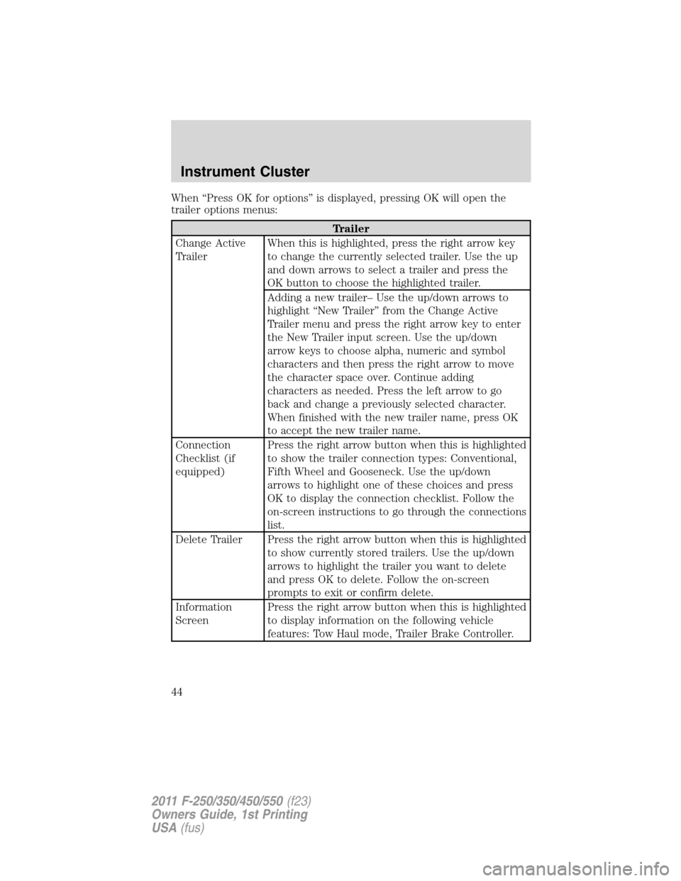 FORD SUPER DUTY 2011 3.G Owners Manual When “Press OK for options” is displayed, pressing OK will open the
trailer options menus:
Trailer
Change Active
TrailerWhen this is highlighted, press the right arrow key
to change the currently 