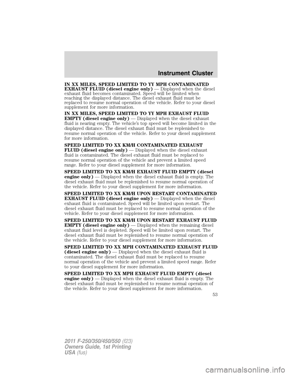 FORD SUPER DUTY 2011 3.G Owners Manual IN XX MILES, SPEED LIMITED TO YY MPH CONTAMINATED
EXHAUST FLUID (diesel engine only)— Displayed when the diesel
exhaust fluid becomes contaminated. Speed will be limited when
reaching the displayed 