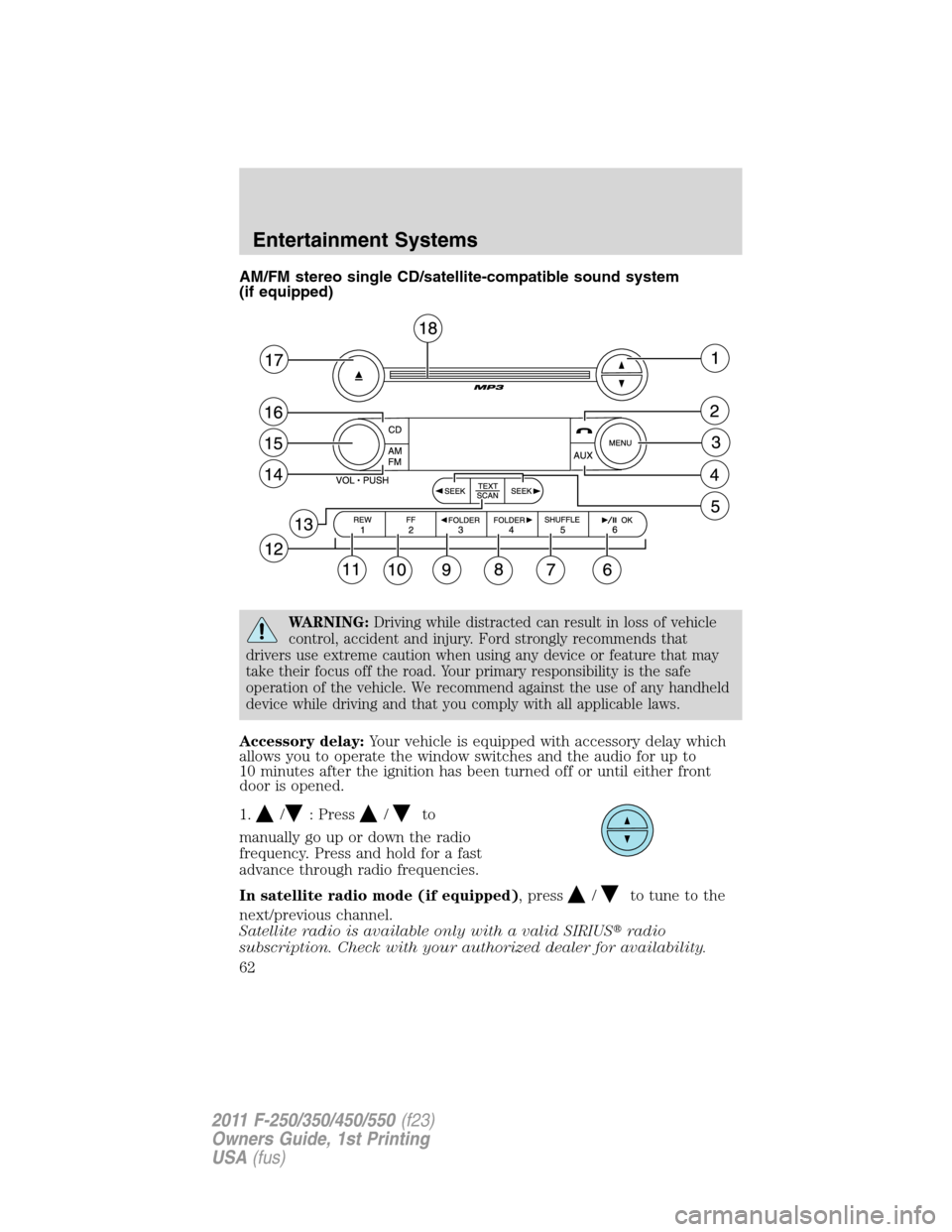 FORD SUPER DUTY 2011 3.G Owners Manual AM/FM stereo single CD/satellite-compatible sound system
(if equipped)
WARNING:Driving while distracted can result in loss of vehicle
control, accident and injury. Ford strongly recommends that
driver