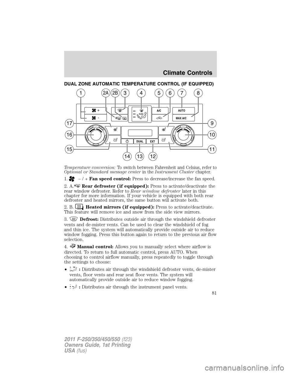 FORD SUPER DUTY 2011 3.G Owners Manual DUAL ZONE AUTOMATIC TEMPERATURE CONTROL (IF EQUIPPED)
Temperature conversion:To switch between Fahrenheit and Celsius, refer to
Optional or Standard message centerin theInstrument Clusterchapter.
1.
