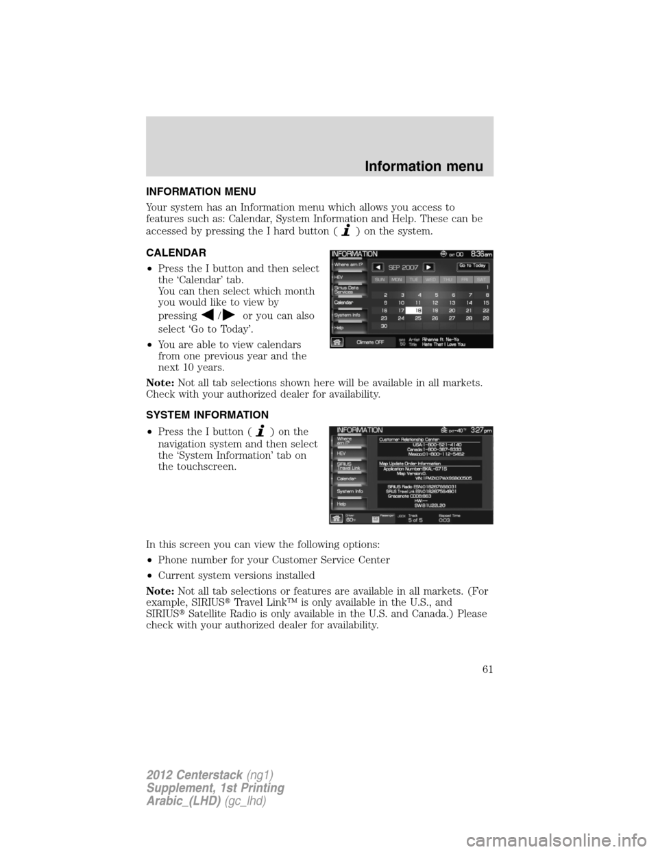 FORD SUPER DUTY 2012 3.G Navigation System Manual INFORMATION MENU
Your system has an Information menu which allows you access to
features such as: Calendar, System Information and Help. These can be
accessed by pressing the I hard button (
) on the 