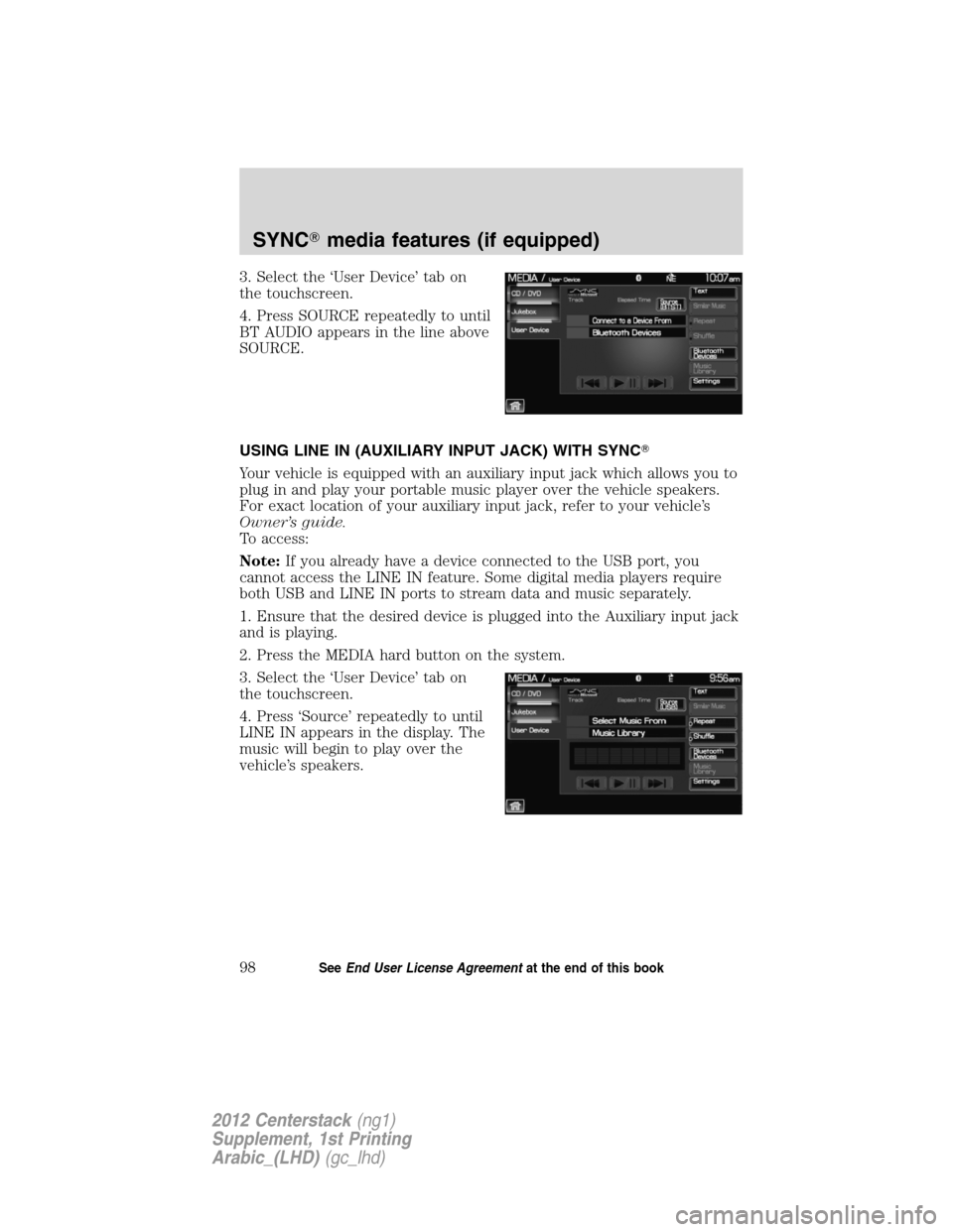 FORD SUPER DUTY 2012 3.G Navigation System Manual 3. Select the ‘User Device’ tab on
the touchscreen.
4. Press SOURCE repeatedly to until
BT AUDIO appears in the line above
SOURCE.
USING LINE IN (AUXILIARY INPUT JACK) WITH SYNC
Your vehicle is e FORD SUPER DUTY 2012 3.G Navigation System Manual 3. Select the ‘User Device’ tab on
the touchscreen.
4. Press SOURCE repeatedly to until
BT AUDIO appears in the line above
SOURCE.
USING LINE IN (AUXILIARY INPUT JACK) WITH SYNC
Your vehicle is e