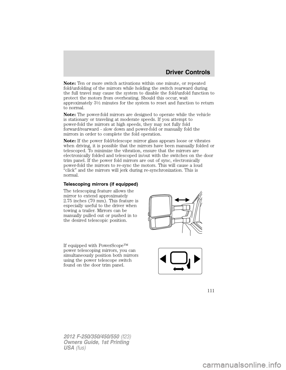 FORD SUPER DUTY 2012 3.G Owners Manual Note:Ten or more switch activations within one minute, or repeated
fold/unfolding of the mirrors while holding the switch rearward during
the full travel may cause the system to disable the fold/unfol FORD SUPER DUTY 2012 3.G Owners Manual Note:Ten or more switch activations within one minute, or repeated
fold/unfolding of the mirrors while holding the switch rearward during
the full travel may cause the system to disable the fold/unfol