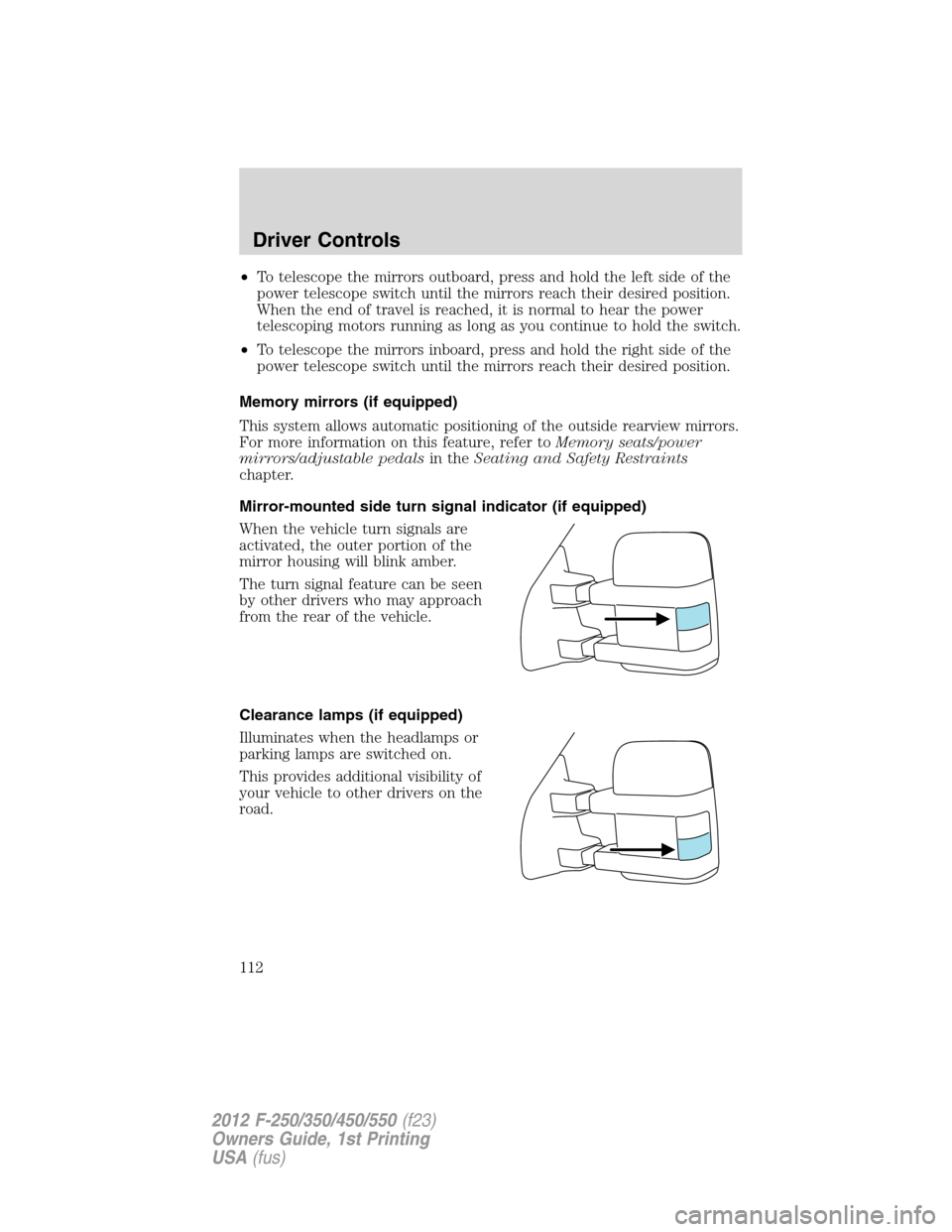 FORD SUPER DUTY 2012 3.G Owners Manual •To telescope the mirrors outboard, press and hold the left side of the
power telescope switch until the mirrors reach their desired position.
When the end of travel is reached, it is normal to hear FORD SUPER DUTY 2012 3.G Owners Manual •To telescope the mirrors outboard, press and hold the left side of the
power telescope switch until the mirrors reach their desired position.
When the end of travel is reached, it is normal to hear