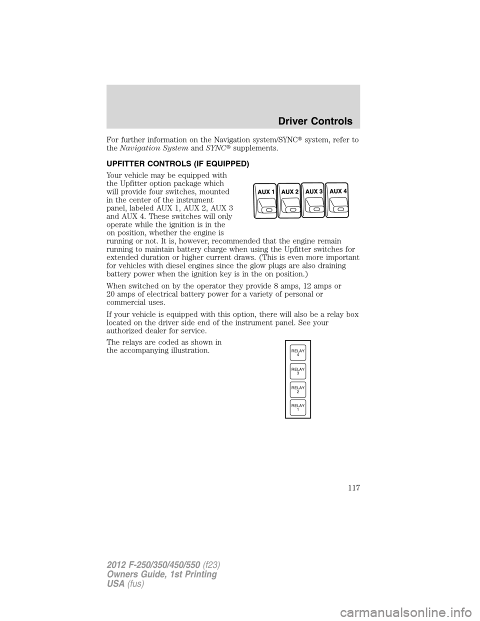 FORD SUPER DUTY 2012 3.G Owners Manual For further information on the Navigation system/SYNCsystem, refer to
theNavigation SystemandSYNCsupplements.
UPFITTER CONTROLS (IF EQUIPPED)
Your vehicle may be equipped with
the Upfitter option pa FORD SUPER DUTY 2012 3.G Owners Manual For further information on the Navigation system/SYNCsystem, refer to
theNavigation SystemandSYNCsupplements.
UPFITTER CONTROLS (IF EQUIPPED)
Your vehicle may be equipped with
the Upfitter option pa