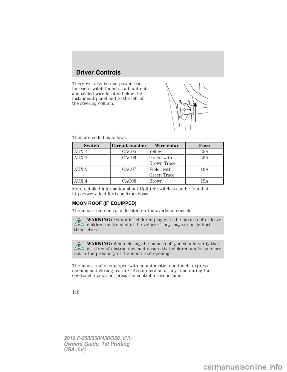 FORD SUPER DUTY 2012 3.G Owners Manual There will also be one power lead
for each switch found as a blunt-cut
and sealed wire located below the
instrument panel and to the left of
the steering column.
They are coded as follows:
Switch Circ FORD SUPER DUTY 2012 3.G Owners Manual There will also be one power lead
for each switch found as a blunt-cut
and sealed wire located below the
instrument panel and to the left of
the steering column.
They are coded as follows:
Switch Circ