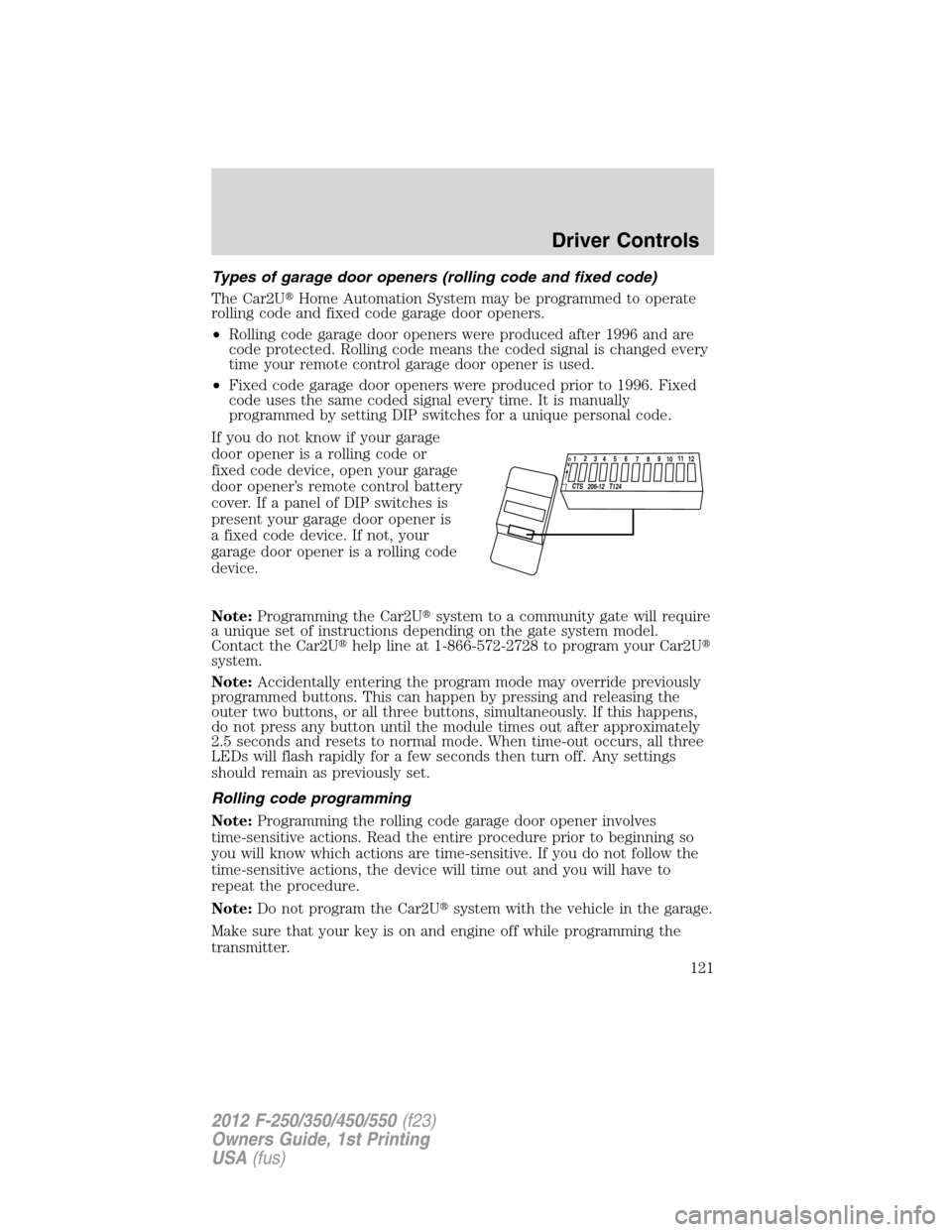 FORD SUPER DUTY 2012 3.G Owners Manual Types of garage door openers (rolling code and fixed code)
The Car2UHome Automation System may be programmed to operate
rolling code and fixed code garage door openers.
•Rolling code garage door op FORD SUPER DUTY 2012 3.G Owners Manual Types of garage door openers (rolling code and fixed code)
The Car2UHome Automation System may be programmed to operate
rolling code and fixed code garage door openers.
•Rolling code garage door op