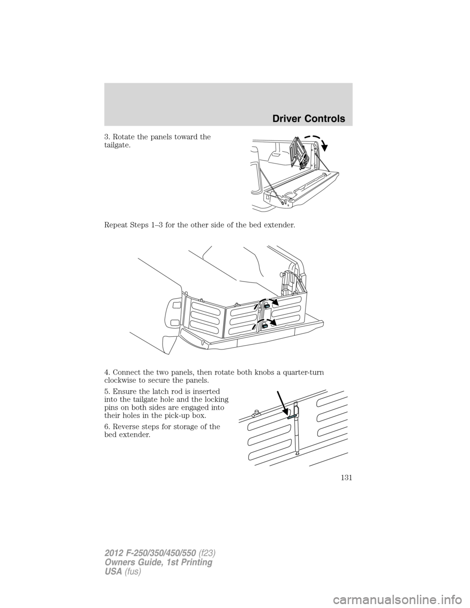 FORD SUPER DUTY 2012 3.G Owners Manual 3. Rotate the panels toward the
tailgate.
Repeat Steps 1–3 for the other side of the bed extender.
4. Connect the two panels, then rotate both knobs a quarter-turn
clockwise to secure the panels.
5.