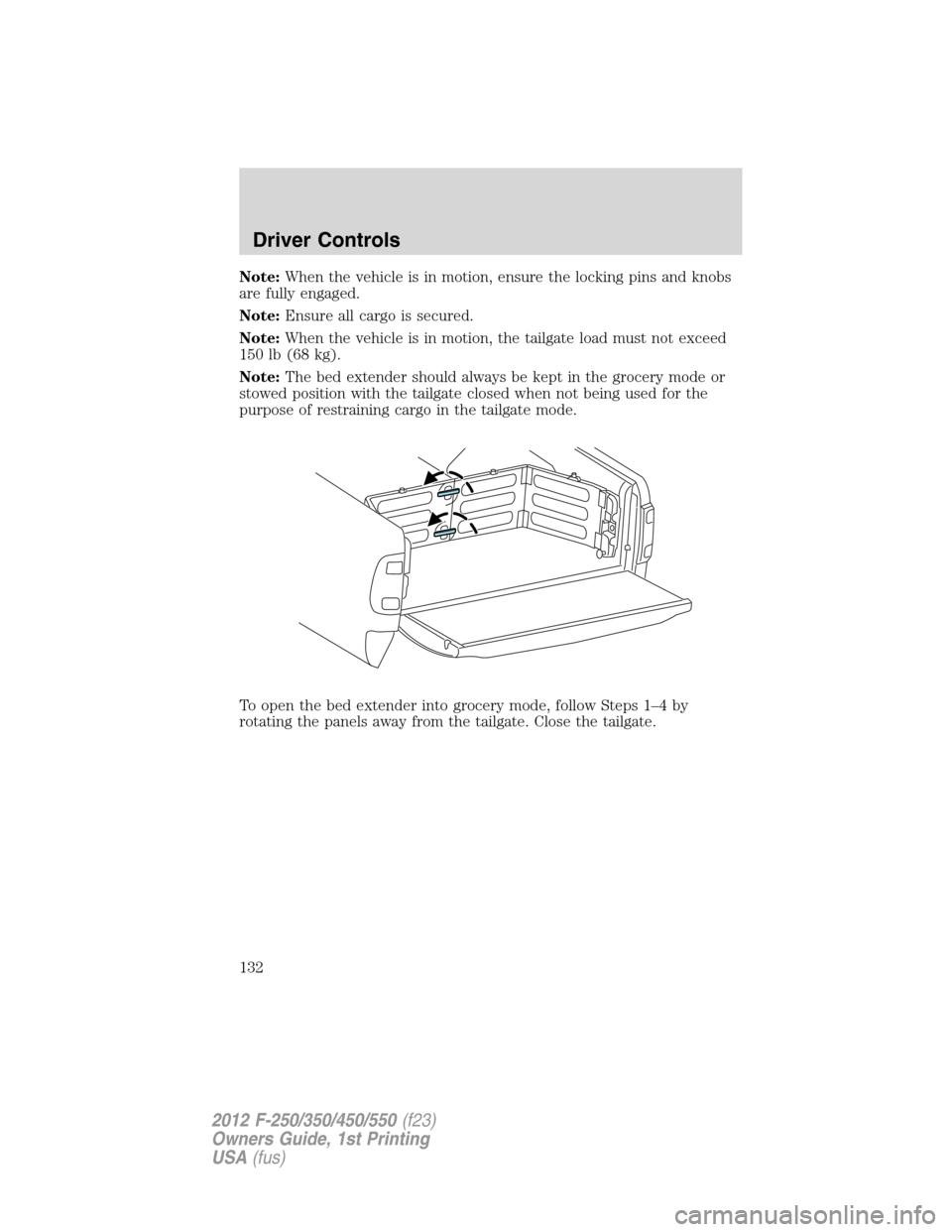 FORD SUPER DUTY 2012 3.G Owners Manual Note:When the vehicle is in motion, ensure the locking pins and knobs
are fully engaged.
Note:Ensure all cargo is secured.
Note:When the vehicle is in motion, the tailgate load must not exceed
150 lb 