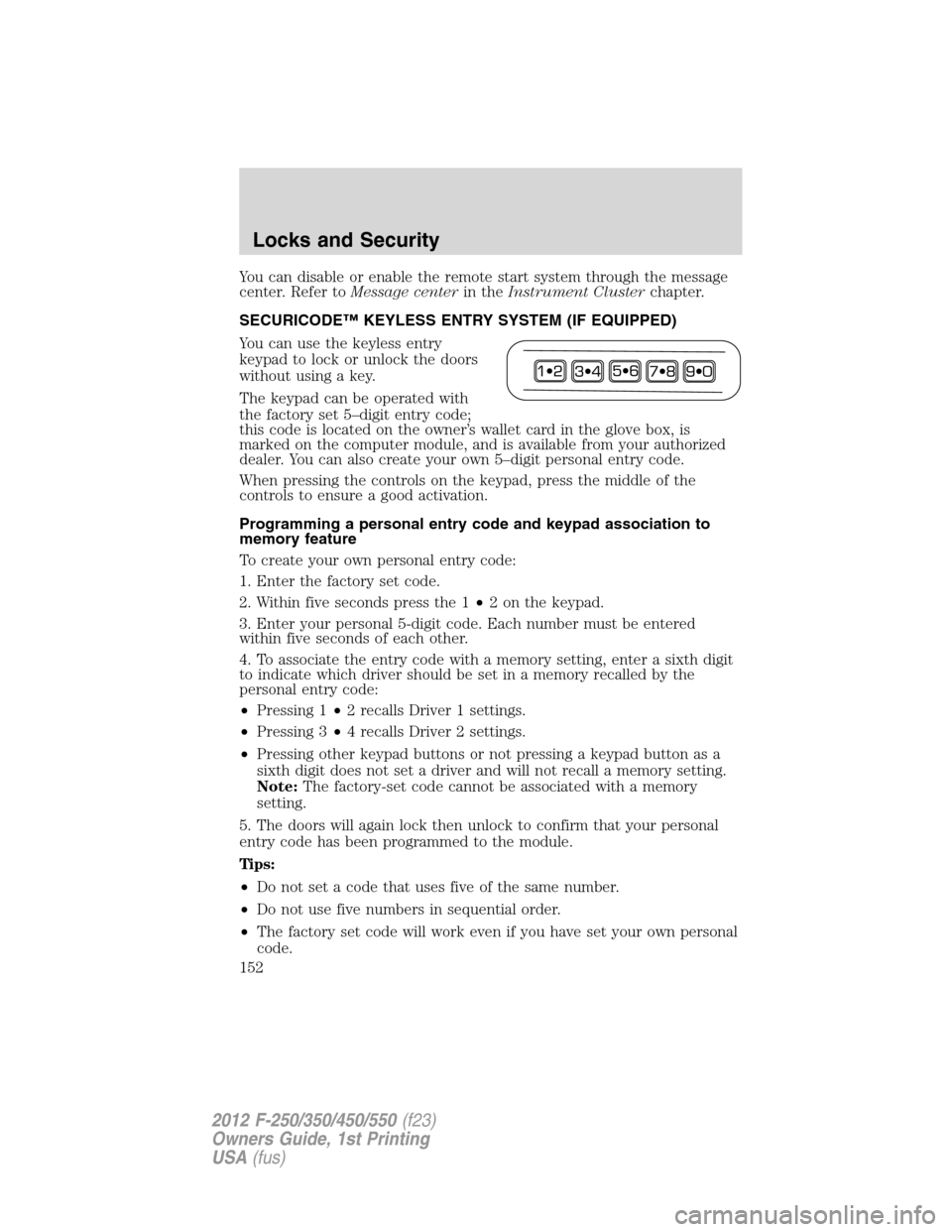 FORD SUPER DUTY 2012 3.G Owners Manual You can disable or enable the remote start system through the message
center. Refer toMessage centerin theInstrument Clusterchapter.
SECURICODE™ KEYLESS ENTRY SYSTEM (IF EQUIPPED)
You can use the ke FORD SUPER DUTY 2012 3.G Owners Manual You can disable or enable the remote start system through the message
center. Refer toMessage centerin theInstrument Clusterchapter.
SECURICODE™ KEYLESS ENTRY SYSTEM (IF EQUIPPED)
You can use the ke