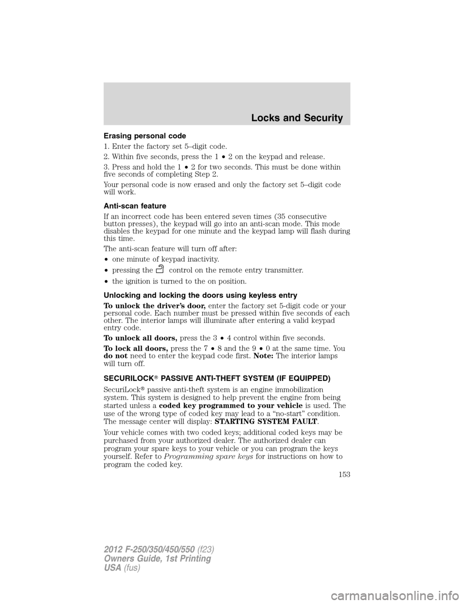 FORD SUPER DUTY 2012 3.G Owners Manual Erasing personal code
1. Enter the factory set 5–digit code.
2. Within five seconds, press the 1•2 on the keypad and release.
3. Press and hold the 1•2 for two seconds. This must be done within
FORD SUPER DUTY 2012 3.G Owners Manual Erasing personal code
1. Enter the factory set 5–digit code.
2. Within five seconds, press the 1•2 on the keypad and release.
3. Press and hold the 1•2 for two seconds. This must be done within