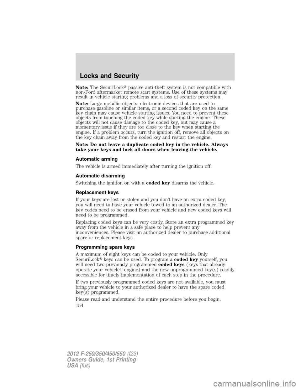 FORD SUPER DUTY 2012 3.G Owners Manual Note:The SecuriLockpassive anti-theft system is not compatible with
non-Ford aftermarket remote start systems. Use of these systems may
result in vehicle starting problems and a loss of security prot FORD SUPER DUTY 2012 3.G Owners Manual Note:The SecuriLockpassive anti-theft system is not compatible with
non-Ford aftermarket remote start systems. Use of these systems may
result in vehicle starting problems and a loss of security prot