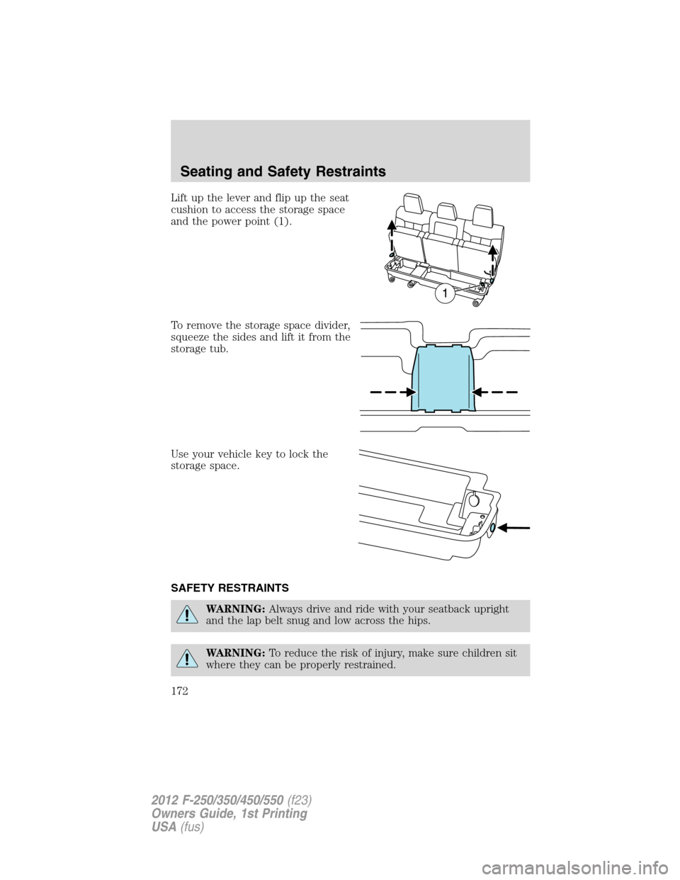 FORD SUPER DUTY 2012 3.G Owners Manual Lift up the lever and flip up the seat
cushion to access the storage space
and the power point (1).
To remove the storage space divider,
squeeze the sides and lift it from the
storage tub.
Use your ve