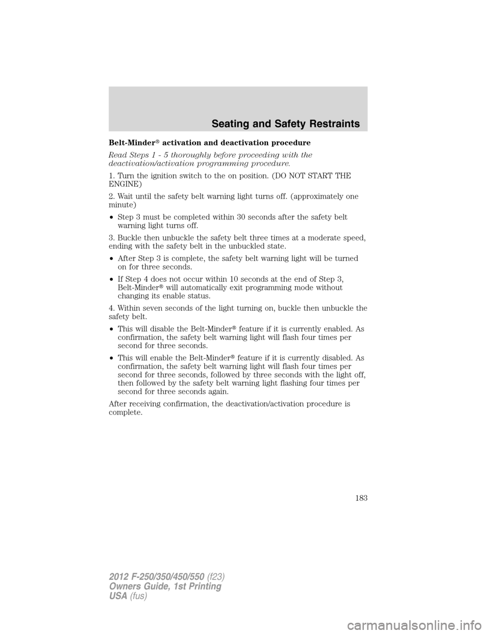 FORD SUPER DUTY 2012 3.G Owners Manual Belt-Minderactivation and deactivation procedure
Read Steps1-5thoroughly before proceeding with the
deactivation/activation programming procedure.
1. Turn the ignition switch to the on position. (DO FORD SUPER DUTY 2012 3.G Owners Manual Belt-Minderactivation and deactivation procedure
Read Steps1-5thoroughly before proceeding with the
deactivation/activation programming procedure.
1. Turn the ignition switch to the on position. (DO