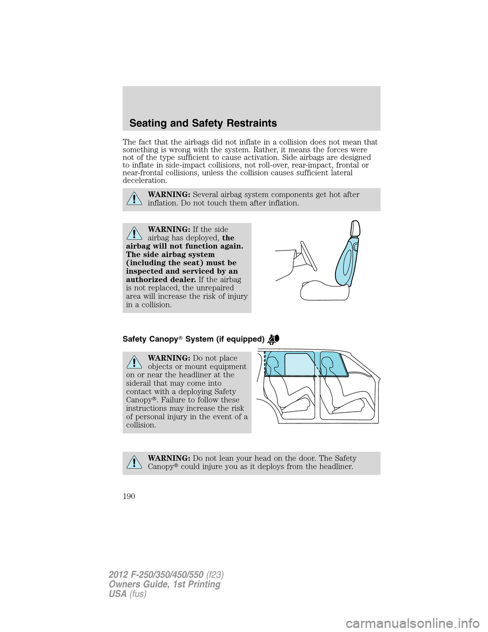 FORD SUPER DUTY 2012 3.G Owners Manual The fact that the airbags did not inflate in a collision does not mean that
something is wrong with the system. Rather, it means the forces were
not of the type sufficient to cause activation. Side ai FORD SUPER DUTY 2012 3.G Owners Manual The fact that the airbags did not inflate in a collision does not mean that
something is wrong with the system. Rather, it means the forces were
not of the type sufficient to cause activation. Side ai
